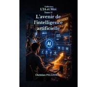 L'avenir de l'intelligence artificielle: Prospective, AGI et superintelligence : Vers quelle société nous mènent les futures avancées scientifiques ?