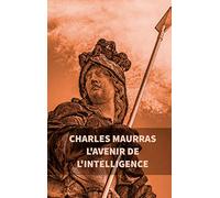 L'avenir de l'intelligence : Charles Maurras