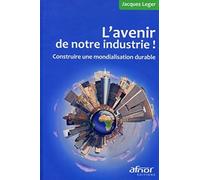 L'avenir de notre industrie !: Construire une mondialisation durable