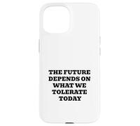 l'avenir DÉPEND DE CE Que Nous TOLÉRONS Aujourd'hui Inspirant Coque pour iPhone 15