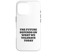 l'avenir DÉPEND DE CE Que Nous TOLÉRONS Aujourd'hui Inspirant Coque pour iPhone 16 Pro