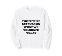 l'avenir DÉPEND DE CE Que Nous TOLÉRONS Aujourd'hui Inspirant Sweatshirt
