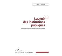 L'avenir Des Institutions Publiques - Plaidoyer Pour Une Conversation Sociologique