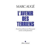L'Avenir des terriens Fin de la préhistoire de l'humanité comme société planétaire - Marc Augé - Albin Michel - broché - Essai