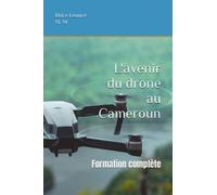 L'avenir du drone au Cameroun: Formation Complète sur les différentes utilisations du drone au Cameroun