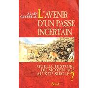 L'avenir d'un passé incertain : Quelle histoire du moyen âge au XXIe siècle ?