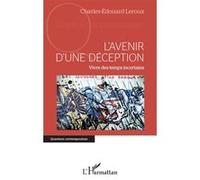 L'avenir d'une déception Vivre des temps incertains - Charles Edouard Leroux - L'harmattan - broché - Essai
