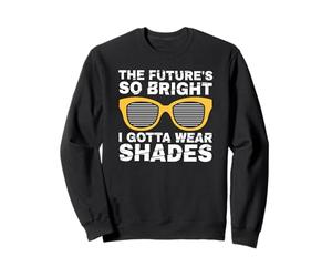 l'avenir est si Brillant Que Je Dois Porter des Ombres Sweatshirt