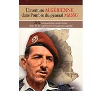 L'aventure algérienne dans l'ombre du général Massu. 2012 : cinquantième anniversaire de la fin de la présence française en Algérie.