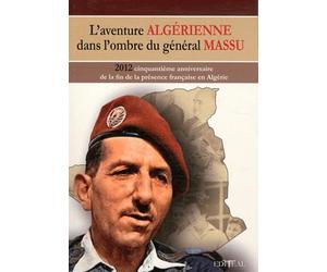 L'aventure algérienne dans l'ombre du général Massu. 2012 : cinquantième anniversaire de la fin de la présence française en Algérie.