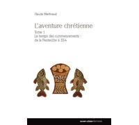 L'aventure Chrétienne - Tome 1, Le Temps Des Commencements : De La Pentecôte À 354