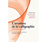 L'aventure de la calligraphie: Geste, trait, résonance. Des premiers artistes de la préhistoire aux maîtres d'aujourd'hui
