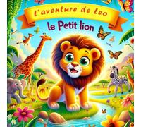 L'aventure de leo le petit lion: livre d'histoire pour enfant de 2 a 5 ans