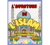 L'aventure de l'Islam. Un livre de coloriage pour les enfants musulmans.: Pour les enfants de 4 à 8 ans.