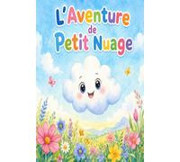 L'Aventure de Petit Nuage : Une Histoire Tendre sur l'Entraide et la Magie de la Pluie: Découvrez comment un petit nuage au grand cœur sauve un jardin ... donner. (Livre Illustré pour Enfants 3-6 Ans)