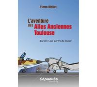 LAventure Des Ailes Anciennes Toulouse - Du Rêve Aux Portes Du Musée