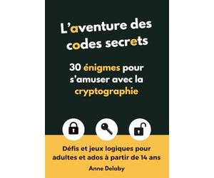 L'aventure des codes secrets: 30 énigmes pour s’amuser avec la cryptographie - Défis et jeux logiques pour adultes et ados à partir de 14 ans