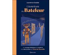 L'aventure Du Bateleur - Un Voyage Initiatique Et Moderne À La Découverte Du Tarot De Marseille