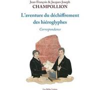 L'Aventure du déchiffrement des hiéroglyphes Jean-François Champollion (Auteur), Jacques-Joseph Champollion (Auteur), Karine Madrigal (Notes), Jean-Claude Goyon (Préface)