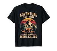 L'Aventure est là, mais Les tueurs en série sont Aussi drôles T-Shirt