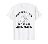 L'Aventure est là, mais Les tueurs en série sont Aussi drôles T-Shirt