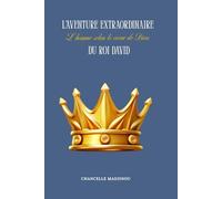 L'aventure extraordinaire du roi David: L'homme selon le coeur de Dieu