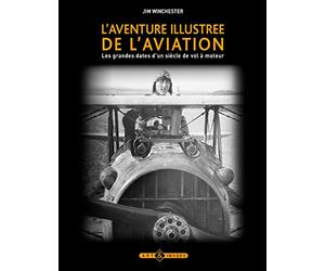 L'aventure illustrée de l'aviation: Les grandes dates d'un siècle de vol à moteur