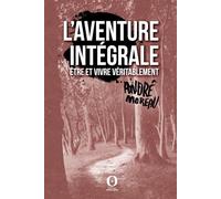 L'aventure intégrale: Être et vivre véritablement