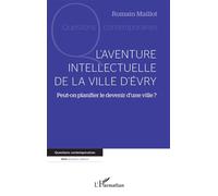 L'aventure intellectuelle de la ville d'Evry Peut-on planifier le devenir d'une ville ? - Romain Maillot - L'harmattan - broché - Essai