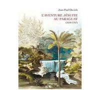 L'aventure Jésuite Au Paraguay (1610-1767)