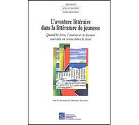 L'aventure littéraire dans la littérature de jeunesse.: Quand le livre, l'auteur et le lecteur sont mis en scène dans le livre