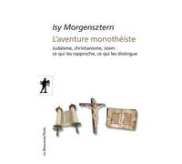 L'aventure monothéiste Judaïsme, christianisme, monothéisme, islam : ce qui les rapproche, ce qui les distingue - Isy Morgensztern - La découverte - broché - Essai