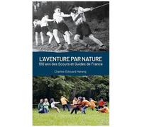 L'aventure Par Nature - 100 Ans De Scouts Et Guides De France