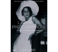 L'aventure Photographique - 150 Ans D'histoire De La Photographie