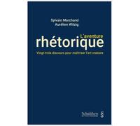 L'aventure rhétorique Vingt-trois discours pour maîtriser l'art oratoire - Sylvain Marchand - Schulthess - broché - Etude