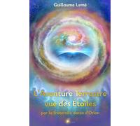 L'Aventure Terrestre vue des Étoiles: par la fraternité dorée d'Orion