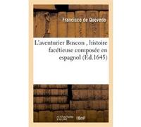 L'aventurier Buscon , histoire facétieuse composée en espagnol (Éd.1645) Francisco De Quevedo (Auteur)