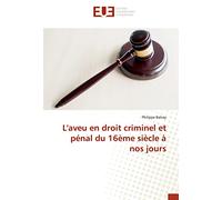 L'aveu en droit criminel et pénal du 16ème siècle à nos jours