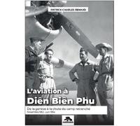 L'aviation a dien bien phu De la genèse à la chute du camp retranché Novembre 1952 - juin 1954 - Patrick-Charles Renaud - Memorabilia - broché - Essai