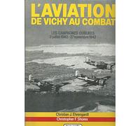 L'aviation De Vichy Au Combat, Les Campagnes Oubliées 3 Juillet 1940-27 Novembre 1942