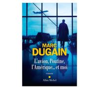 Marc Dugain – L'Avion, Poutine, l'Amérique... et moi – Roman – Broché