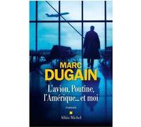 L'Avion, Poutine, l'Amérique... et moi Marc Dugain (Auteur)