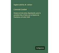 L'avocat Loubet: Drame en trois actes, Représenté, pour la première fois, à Paris, sur le théatre du Panthéon, le 8 aôut 1838