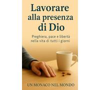 Lavorare alla presenza di Dio: Preghiera, pace e libertà nella vita di tutti i giorni