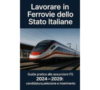 Lavorare in Ferrovie dello Stato Italiane: Guida pratica alle assunzioni FS 2024-2029: candidatura, selezione e inserimento