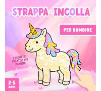 Lavoretti Creativi per Bambine 2-5 Anni: Strappare e Incollare, Un Divertente Libro di Attività Artistiche con la Carta per Stimolare la Motricità Fine del tuo Bambino!