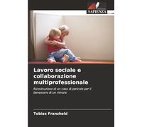 Lavoro sociale e collaborazione multiprofessionale: Ricostruzione di un caso di pericolo per il benessere di un minore