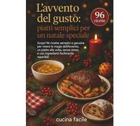 L'avvento del gusto: piatti semplici per un natale speciale: scopri 96 ricette semplici e genuine per vivere la magia dell'avvento, un piatto alla ... e con ingredienti facilmente reperibili