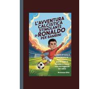 L'avventura calcistica stimolante di Ronaldo per bambini: La storia di come il duro lavoro, la dedizione e i grandi sogni di Ronaldo lo hanno reso una leggenda del calcio