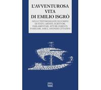L'avventurosa vita di Emilio Isgrò. Nelle testimonianze di uomini di stato, artisti, scrittori, parlamentari, attori, parenti, familiari, amici, anonimi cittadini